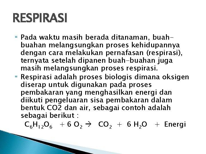 RESPIRASI Pada waktu masih berada ditanaman, buahan melangsungkan proses kehidupannya dengan cara melakukan pernafasan