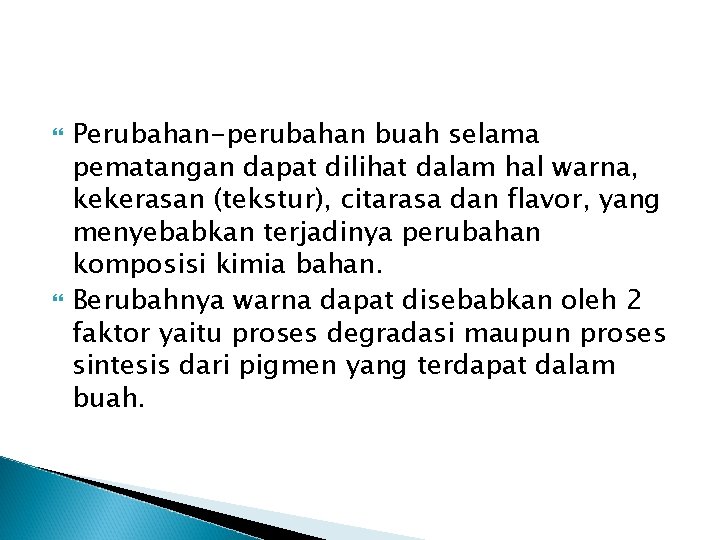  Perubahan-perubahan buah selama pematangan dapat dilihat dalam hal warna, kekerasan (tekstur), citarasa dan