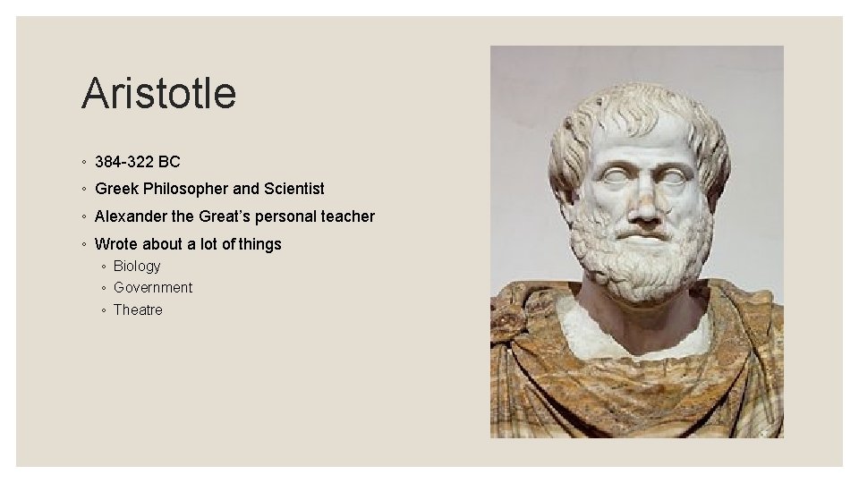 Aristotle ◦ 384 -322 BC ◦ Greek Philosopher and Scientist ◦ Alexander the Great’s