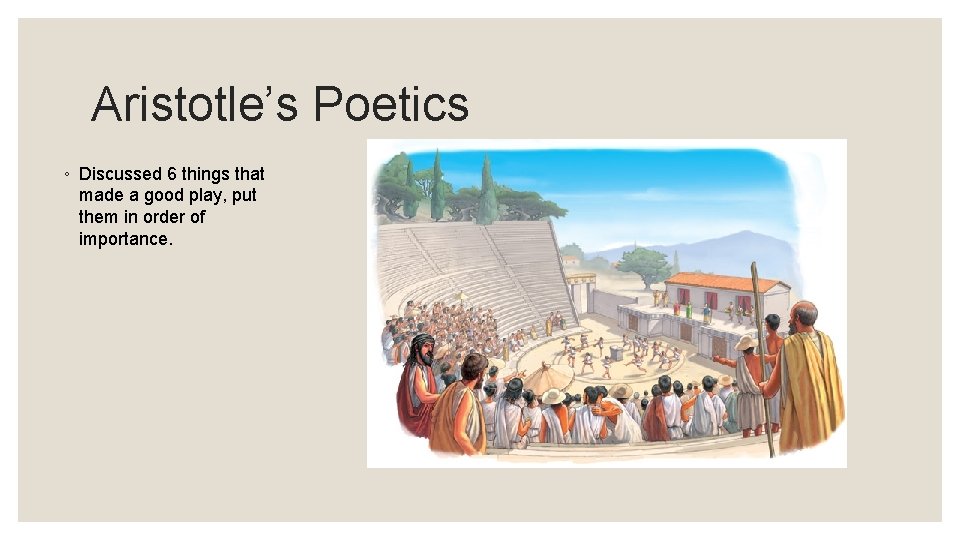 Aristotle’s Poetics ◦ Discussed 6 things that made a good play, put them in