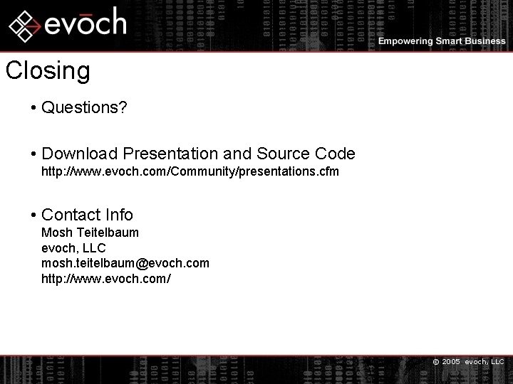 Closing • Questions? • Download Presentation and Source Code http: //www. evoch. com/Community/presentations. cfm