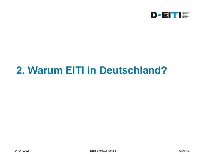 2. Warum EITI in Deutschland? 31. 01. 2022 https: //www. d-eiti. de Seite 10