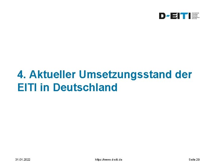 4. Aktueller Umsetzungsstand der EITI in Deutschland 31. 01. 2022 https: //www. d-eiti. de