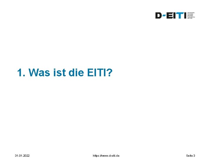 1. Was ist die EITI? 31. 01. 2022 https: //www. d-eiti. de Seite 3