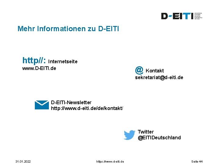 Mehr Informationen zu D-EITI http//: Internetseite @ Kontakt www. D-EITI. de sekretariat@d-eiti. de D-EITI-Newsletter