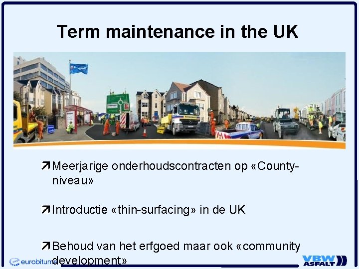 Term maintenance in the UK Meerjarige onderhoudscontracten op «Countyniveau» Introductie «thin-surfacing» in de UK