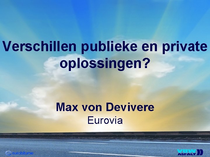 Verschillen publieke en private oplossingen? Max von Devivere Eurovia 