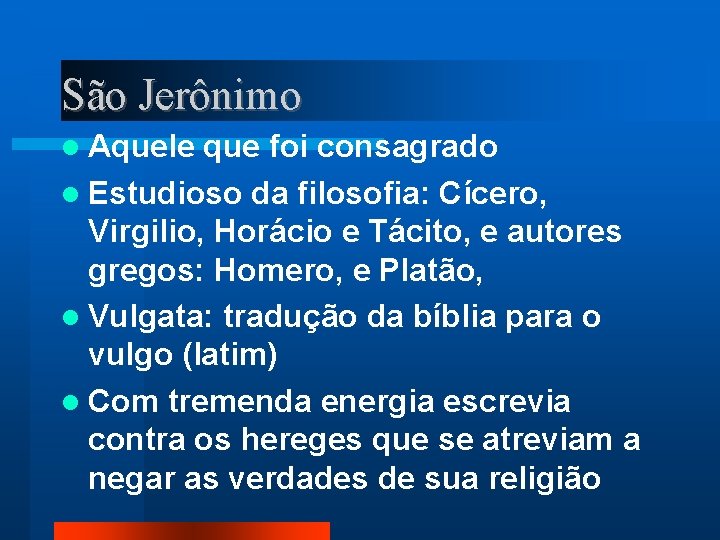 São Jerônimo Aquele que foi consagrado Estudioso da filosofia: Cícero, Virgilio, Horácio e Tácito,