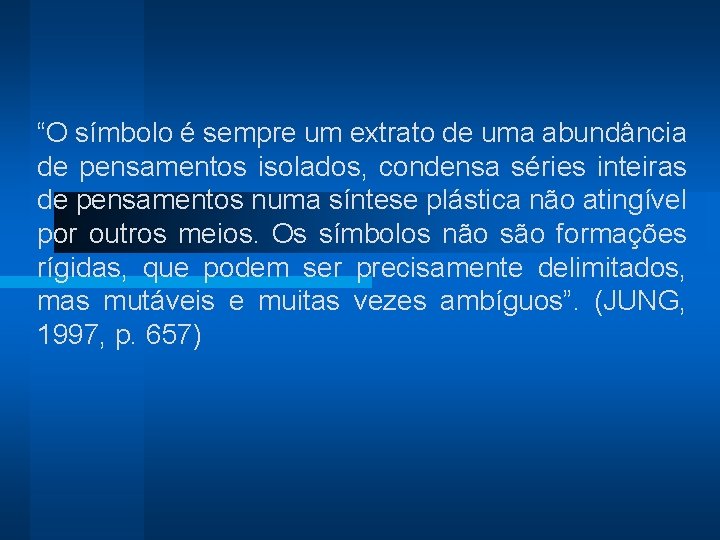 “O símbolo é sempre um extrato de uma abundância de pensamentos isolados, condensa séries