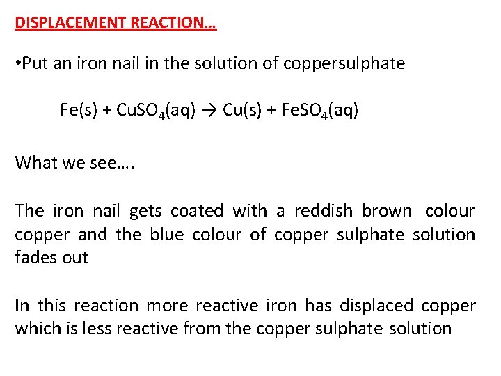 DISPLACEMENT REACTION… • Put an iron nail in the solution of coppersulphate Fe(s) +