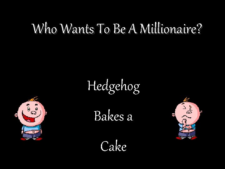 Who Wants To Be A Millionaire? Hedgehog Bakes a Cake 