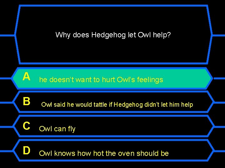 Why does Hedgehog let Owl help? A B he doesn’t want to hurt Owl’s