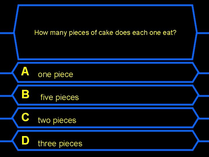 How many pieces of cake does each one eat? A B one piece five