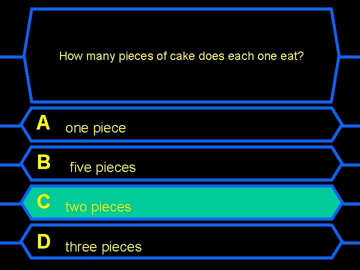 How many pieces of cake does each one eat? A B one piece five