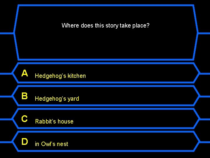 Where does this story take place? A Hedgehog’s kitchen B Hedgehog’s yard C Rabbit’s