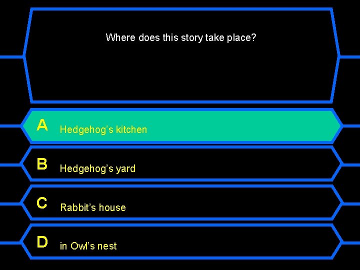 Where does this story take place? A Hedgehog’s kitchen B Hedgehog’s yard C Rabbit’s