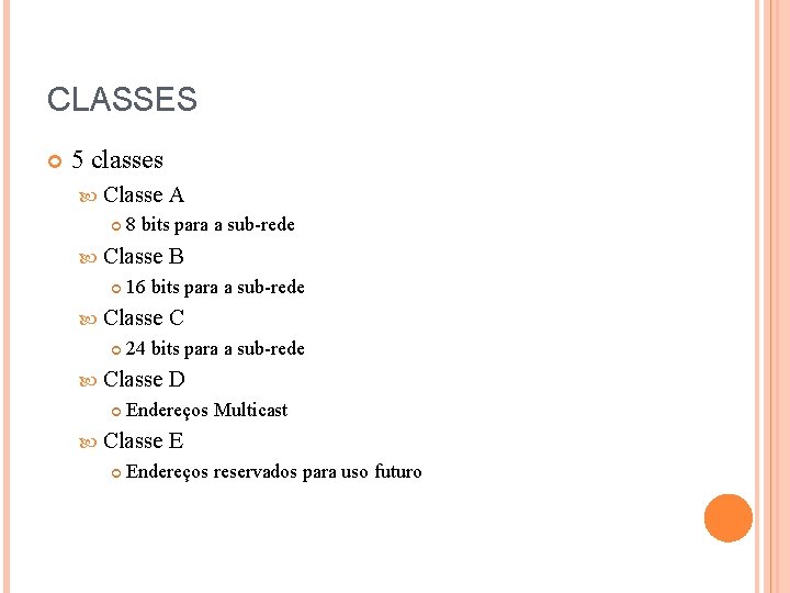 CLASSES 5 classes Classe 8 bits para a sub-rede Classe D Endereços Multicast Classe