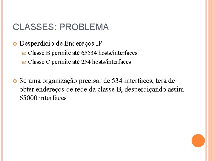 CLASSES: PROBLEMA Desperdício de Endereços IP Classe B permite até 65534 hosts/interfaces Classe C