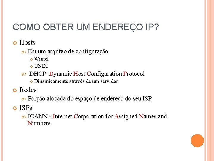 COMO OBTER UM ENDEREÇO IP? Hosts Em um arquivo Wintel UNIX DHCP: Dynamic Host