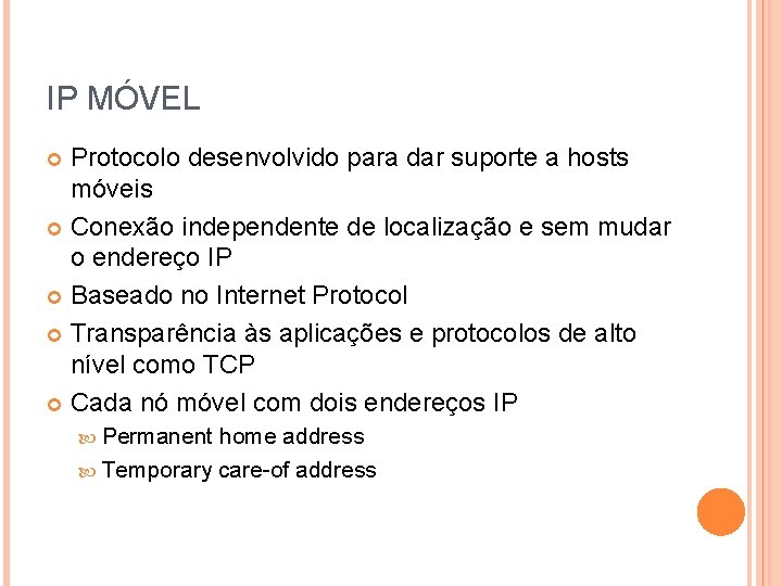 IP MÓVEL Protocolo desenvolvido para dar suporte a hosts móveis Conexão independente de localização