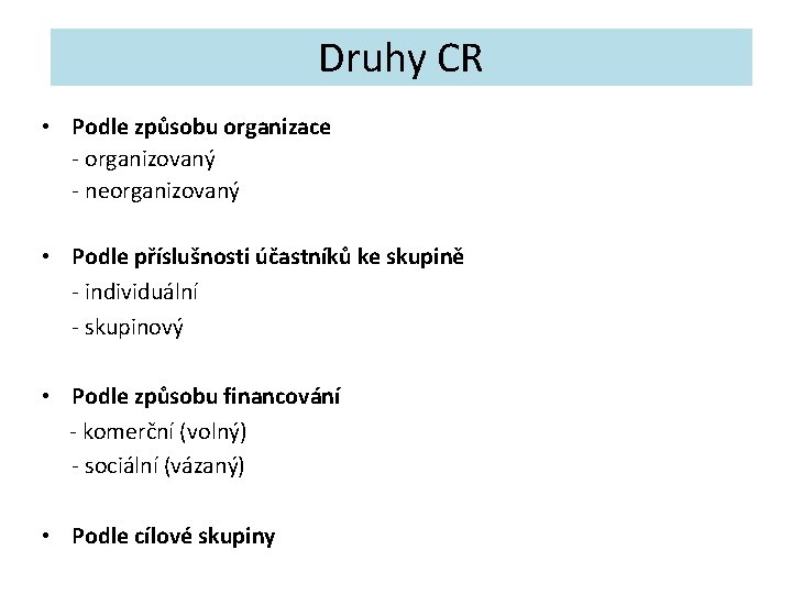 Druhy CR • Podle způsobu organizace - organizovaný - neorganizovaný • Podle příslušnosti účastníků