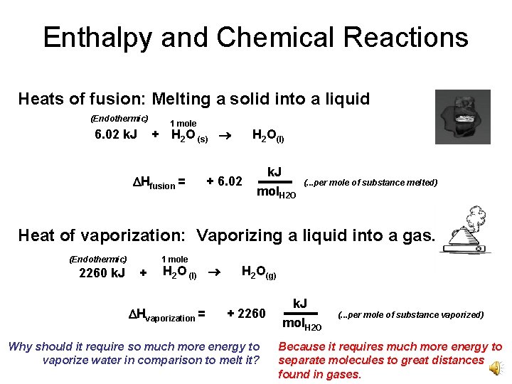 Enthalpy and Chemical Reactions Heats of fusion: Melting a solid into a liquid (Endothermic)