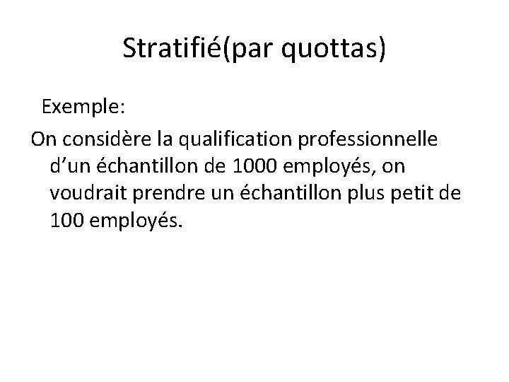 Stratifié(par quottas) Exemple: On considère la qualification professionnelle d’un échantillon de 1000 employés, on