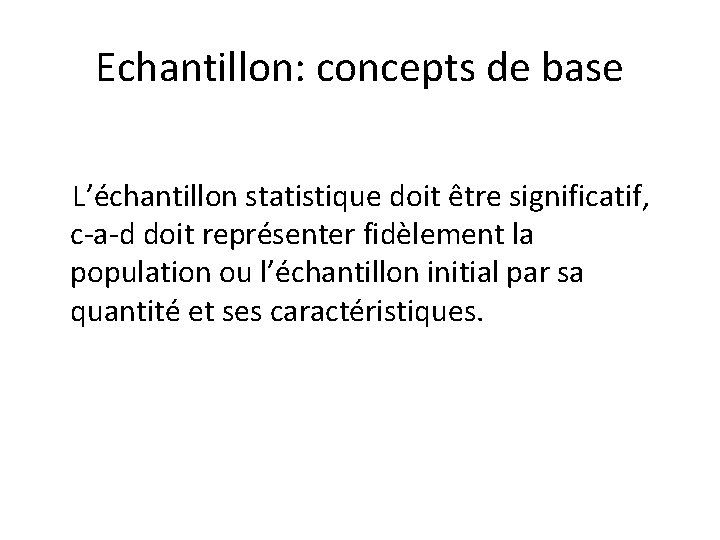 Echantillon: concepts de base L’échantillon statistique doit être significatif, c-a-d doit représenter fidèlement la