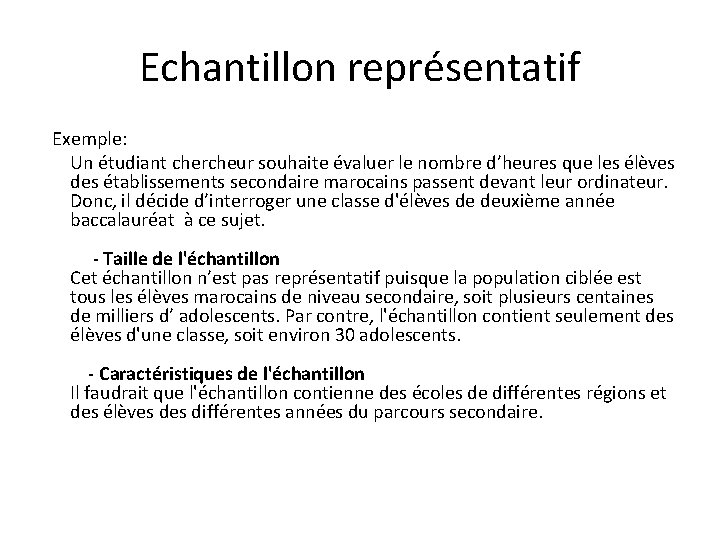 Echantillon représentatif Exemple: Un étudiant chercheur souhaite évaluer le nombre d’heures que les élèves