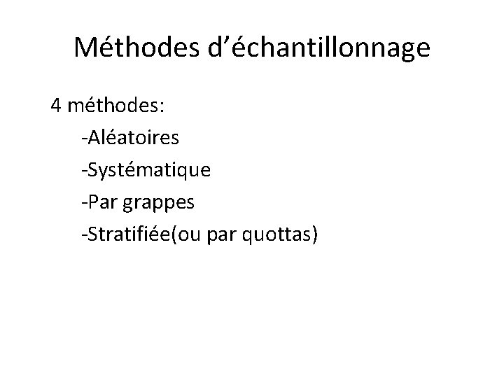 Méthodes d’échantillonnage 4 méthodes: -Aléatoires -Systématique -Par grappes -Stratifiée(ou par quottas) 