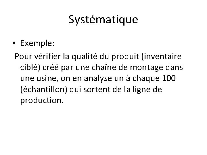 Systématique • Exemple: Pour vérifier la qualité du produit (inventaire ciblé) créé par une