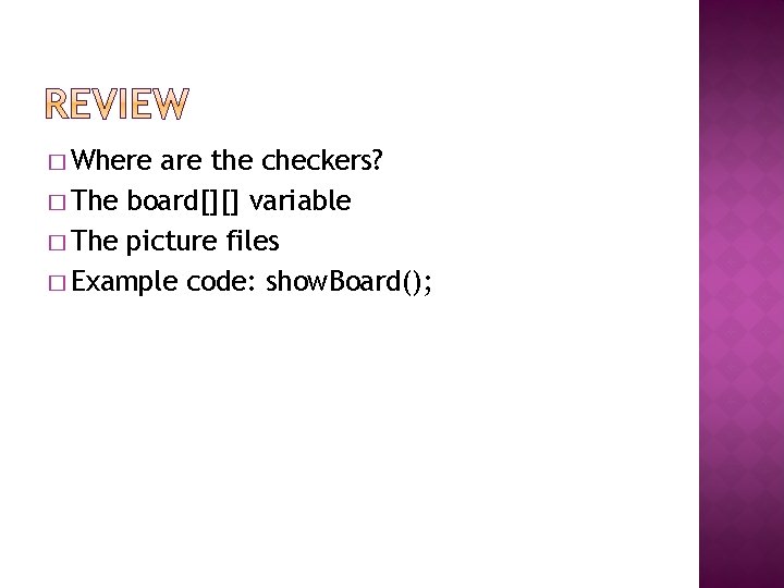 � Where are the checkers? � The board[][] variable � The picture files �