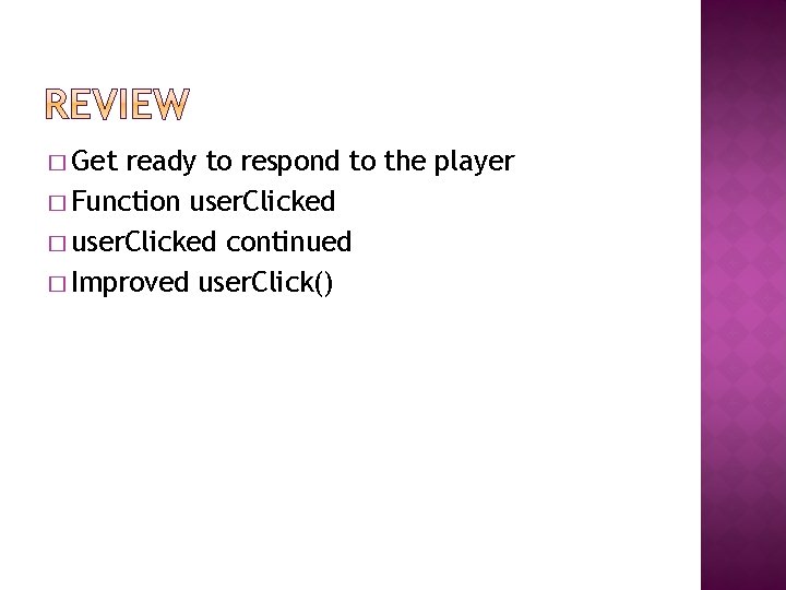 � Get ready to respond to the player � Function user. Clicked � user.