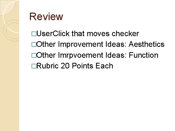 Review �User. Click that moves checker �Other Improvement Ideas: Aesthetics �Other Imrpvoement Ideas: Function
