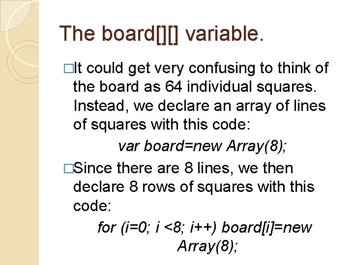 The board[][] variable. �It could get very confusing to think of the board as