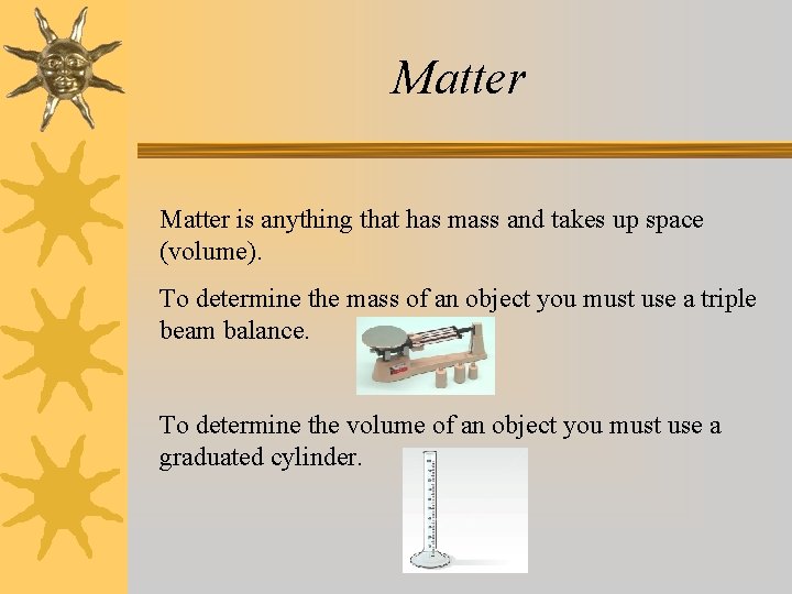 Matter is anything that has mass and takes up space (volume). To determine the