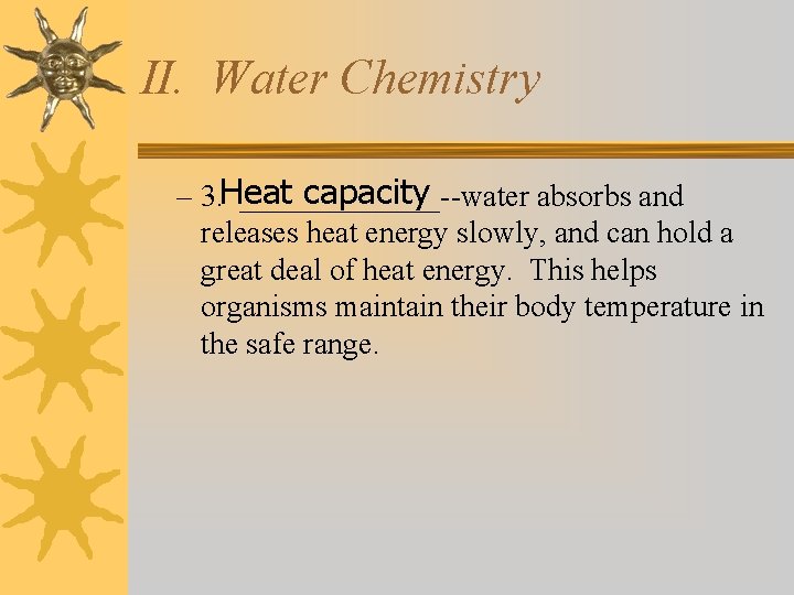 II. Water Chemistry capacity – 3. Heat _______--water absorbs and releases heat energy slowly,