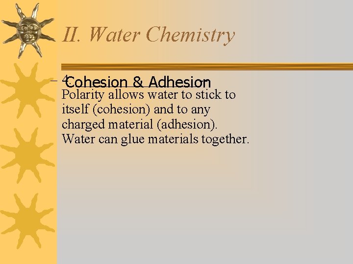 II. Water Chemistry – 4. Cohesion _________-& Adhesion Polarity allows water to stick to