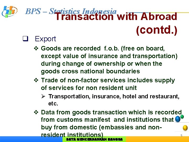 BPS – Statistics Indonesia Transaction with Abroad (contd. ) q Export v Goods are