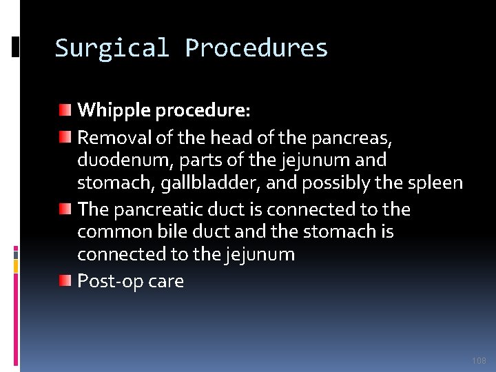 Surgical Procedures Whipple procedure: Removal of the head of the pancreas, duodenum, parts of