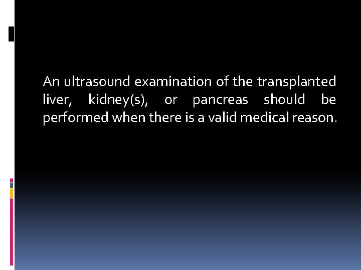 An ultrasound examination of the transplanted liver, kidney(s), or pancreas should be performed when