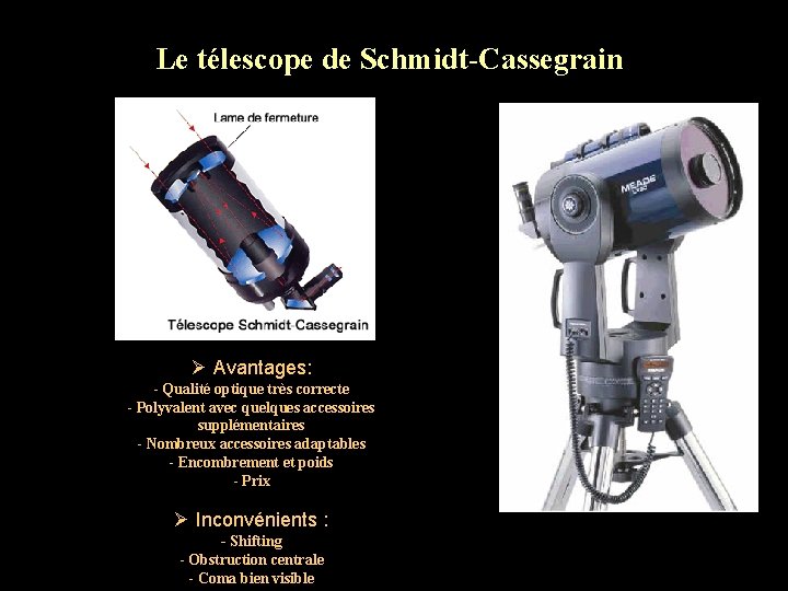 Le télescope de Schmidt-Cassegrain Ø Avantages: - Qualité optique très correcte - Polyvalent avec