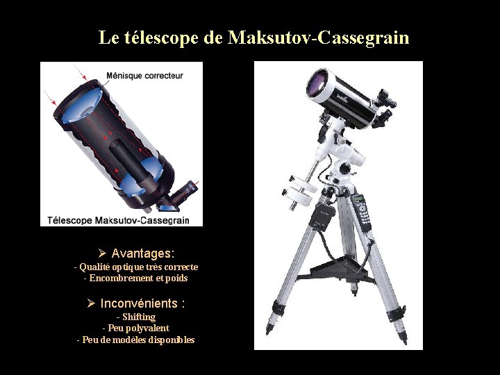 Le télescope de Maksutov-Cassegrain Ø Avantages: - Qualité optique très correcte - Encombrement et