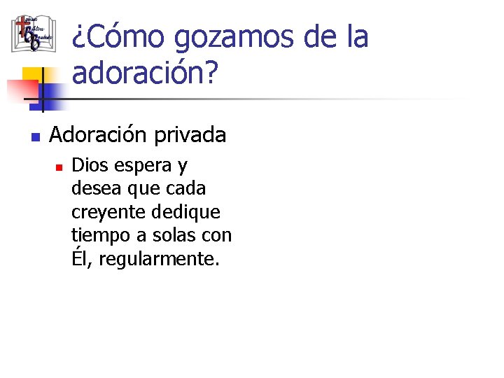 ¿Cómo gozamos de la adoración? n Adoración privada n Dios espera y desea que