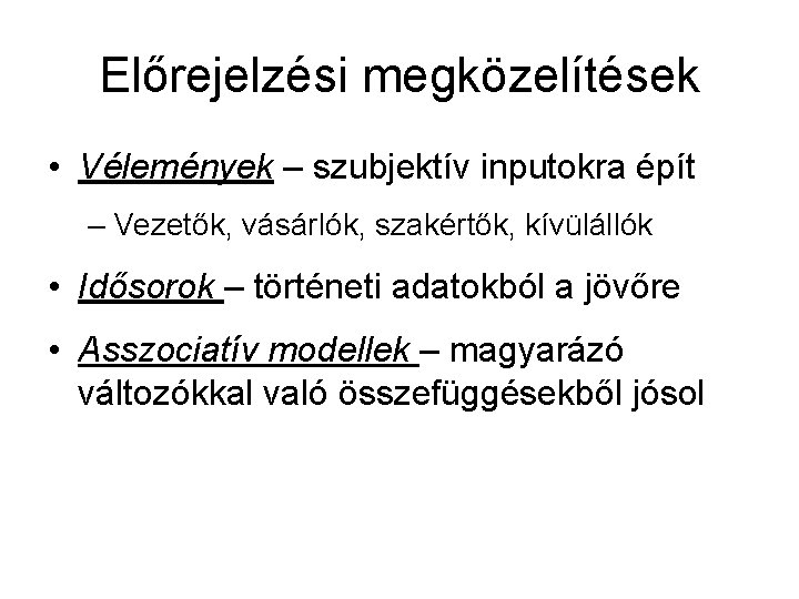 Előrejelzési megközelítések • Vélemények – szubjektív inputokra épít – Vezetők, vásárlók, szakértők, kívülállók •