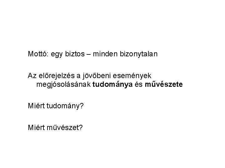 Mottó: egy biztos – minden bizonytalan Az előrejelzés a jövőbeni események megjósolásának tudománya és