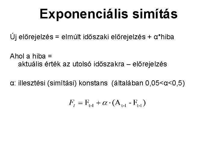 Exponenciális simítás Új előrejelzés = elmúlt időszaki előrejelzés + α*hiba Ahol a hiba =