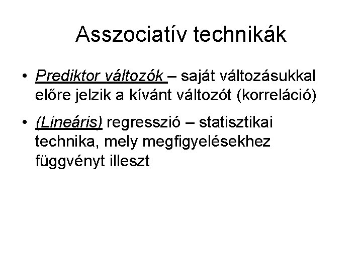 Asszociatív technikák • Prediktor változók – saját változásukkal előre jelzik a kívánt változót (korreláció)