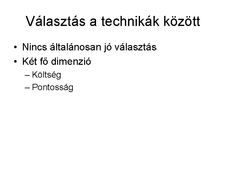 Választás a technikák között • Nincs általánosan jó választás • Két fő dimenzió –