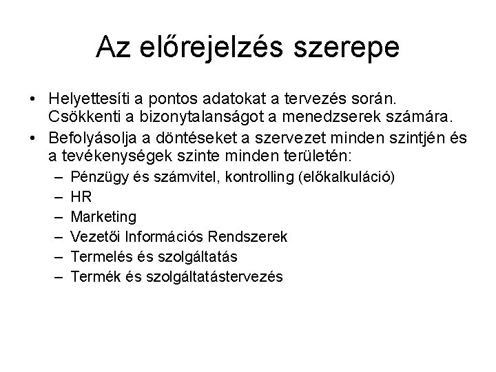 Az előrejelzés szerepe • Helyettesíti a pontos adatokat a tervezés során. Csökkenti a bizonytalanságot